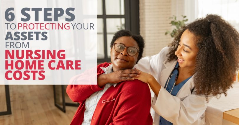 6 Steps To Protecting Your Assets From Nursing Home Care Costs